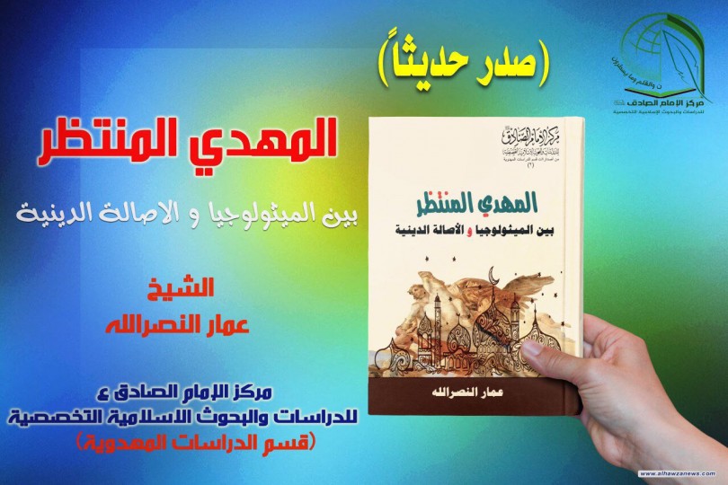  صدر حديثا عن مركز الامام الصادق ع للدراسات والبحوث الإسلامية التخصصية قسم الدراسات المهدوية كتاب المهدي المنتظر بين الميثولوجيا والأصالة الدينية بقلم الشيخ عمار النصرالله