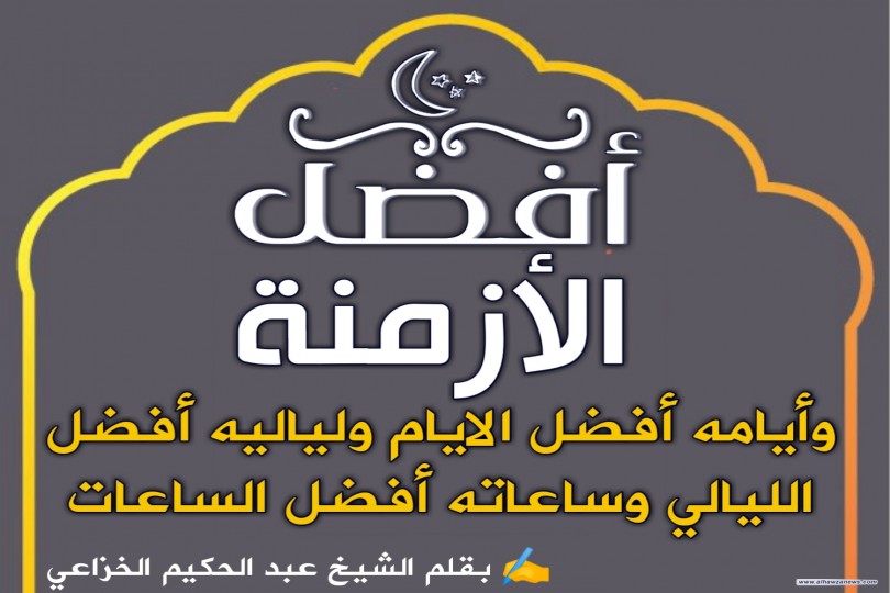 شهرٌ هو عندالله أفضل الشهور وأيامه أفضل الأيام ولياليه أفضل الليالي وساعاته أفضل الساعات"  ( أفضل الأزمنة )